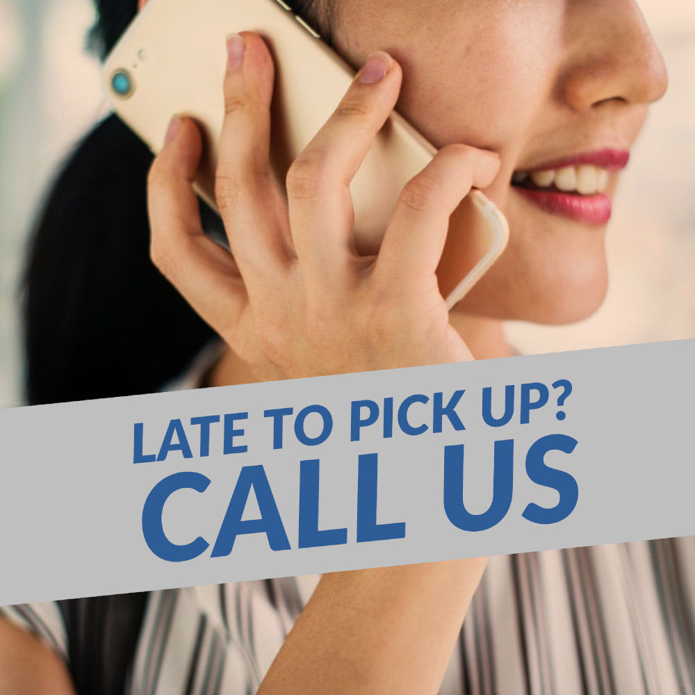 Late to pick up? Call us 